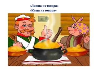 «Лапша из топора» 
«Каша из топора» 
 