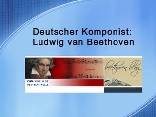 Deutscher Komponist:
Ludwig van Beethoven
 