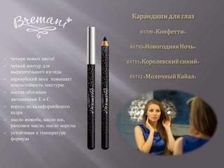 Карандаши для глаз
61709«Конфетти»
61710«НовогодняяНочь»
61711«Королевскийсиний»
61712«МолочныйКайал»
 четыре новых цвета!
 четкий контур для
выразительного взгляда
 карнаубский воск повышает
влагостойкость текстуры
 состав обогащен
витаминами Е и С
 корпус из калифорнийского
кедра
 масло жожоба, масло ши,
рапсовое масло, масло марулы
 устойчивая к температуре
формула
 