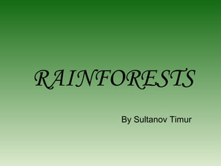 RAINFORESTS
By Sultanov Timur

 