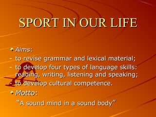 SPORT IN OUR LIFESPORT IN OUR LIFE
AimsAims::
- to revise grammar and lexical material;to revise grammar and lexical mater...