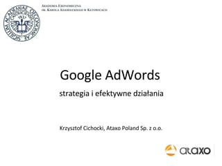 Google AdWords   strategia i efektywne działania Krzysztof Cichocki, Ataxo Poland Sp. z o.o. 