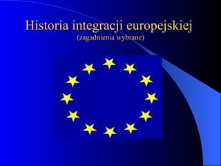 Historia integracji europejskiej  (zagadnienia wybrane) 