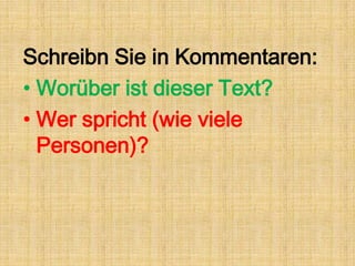 Schreibn Sie inKommentaren:WorüberistdieserText?Wer spricht (wie vielePersonen)?