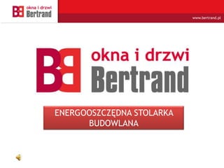 www.bertrand.pl ENERGOOSZCZĘDNA STOLARKA BUDOWLANA 