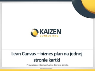 Lean Canvas– biznes plan na jednej stronie kartki,[object Object],Prowadzący: Dariusz Sroka, Tomasz Soroka,[object Object]