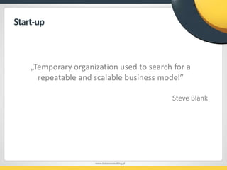Start-up<br />„Temporary organization used to search for a repeatable and scalable business model”<br />Steve Blank<br />