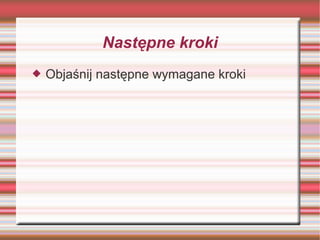 Następne kroki
   Objaśnij następne wymagane kroki
 