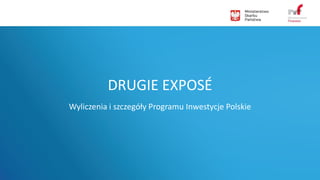 DRUGIE EXPOSÉ
Wyliczenia i szczegóły Programu Inwestycje Polskie
 