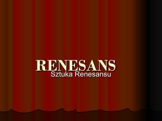 RENESANS
Sztuka Renesansu

 
