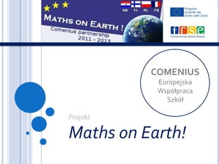 COMENIUS
Europejska
Współpraca
Szkół

Maths on Earth!

 