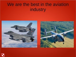 We are the best in the aviation
industry