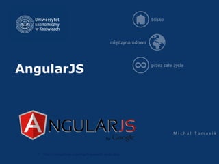 AngularJS 
M i c h a ł T o m a s i k 
 https://angularjs.org/img/AngularJS-large.png 
 
