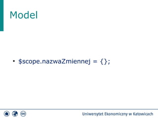 Model 
● $scope.nazwaZmiennej = {}; 
 
