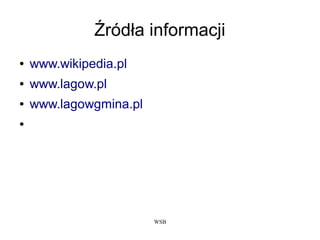 WSB
Źródła informacji
● www.wikipedia.pl
● www.lagow.pl
● www.lagowgmina.pl
●
 