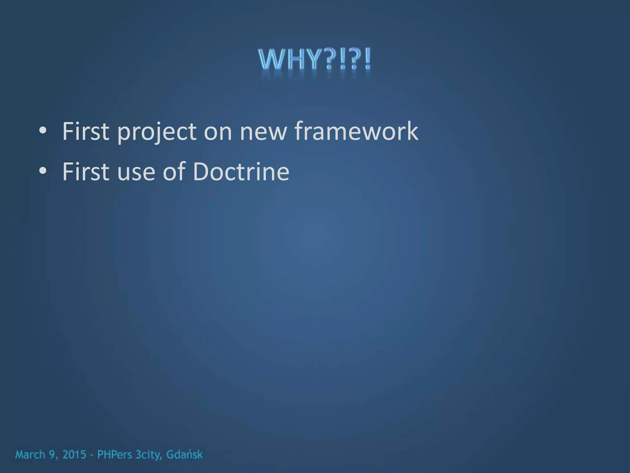 • First project on new framework
• First use of Doctrine
 
