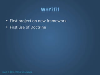 • First project on new framework
• First use of Doctrine
 