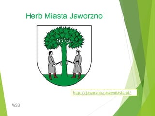 Herb Miasta Jaworzno
WSB
http://jaworzno.naszemiasto.pl/
 