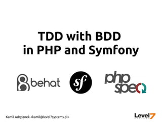 Kamil Adryjanek <kamil@level7systems.pl>
TDD with BDD
in PHP and Symfony
 
