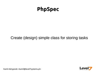 Kamil Adryjanek <kamil@level7systems.pl>
PhpSpecPhpSpec
Create (design) simple class for storing tasks
 