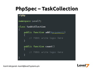 Kamil Adryjanek <kamil@level7systems.pl>
PhpSpec – TaskCollectionPhpSpec – TaskCollection
 
