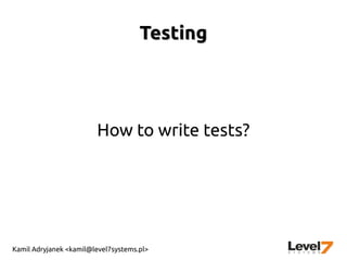Kamil Adryjanek <kamil@level7systems.pl>
TestingTesting
How to write tests?
 