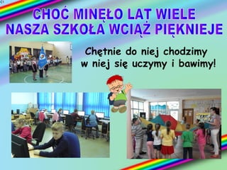 Chętnie do niej chodzimy
w niej się uczymy i bawimy!
 
