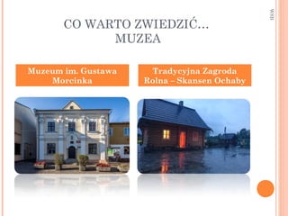 CO WARTO ZWIEDZIĆ…
MUZEA
WSB
Muzeum im. Gustawa
Morcinka
Tradycyjna Zagroda
Rolna – Skansen Ochaby
 