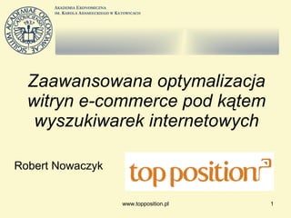 Zaawansowana optymalizacja witryn e-commerce pod kątem wyszukiwarek internetowych www.topposition.pl Robert Nowaczyk 