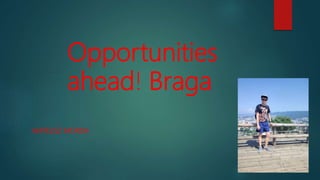 Opportunities
ahead! Braga
MATEUSZ MORDA
 
