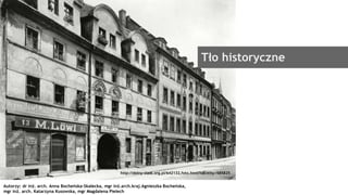 Tło historyczne
http://dolny-slask.org.pl/642132,foto.html?idEntity=585825
Autorzy: dr inż. arch. Anna Bocheńska-Skałecka,...