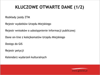 KLUCZOWE OTWARTE DANE (1/2)
Rozkłady jazdy ZTM
Rejestr wydatków Urzędu Miejskiego
Rejestr wniosków o udostępnienie informacji publicznej
Dane on-line z kolejkomatów Urzędu Miejskiego
Dostęp do GIS
Rejestr petycji
Kalendarz wydarzeń kulturalnych
 