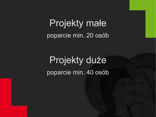 Projekty małe
poparcie min. 20 osób
Projekty duże
poparcie min. 40 osób
 