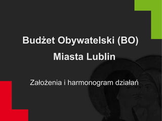 Budżet Obywatelski (BO)
Miasta Lublin
Założenia i harmonogram działań
 