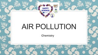 AIR POLLUTION
Chemistry
 