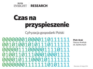 Czasna
przyspieszenie
Cyfryzacja gospodarki Polski
Warszawa, 24 lutego 2016
Piotr Arak
Starszy Analityk
ds. Społecznych
 