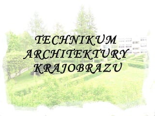 TECHNIKUM  ARCHITEKTURY  KRAJOBRAZU 