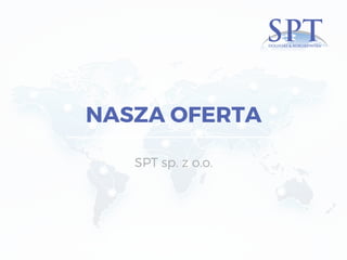 NASZA OFERTA
SPT sp. z o.o.
 
