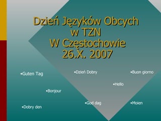 Dzień Języków Obcych  w TZN  W Częstochowie 26.X. 2007 ,[object Object],[object Object],[object Object],[object Object],[object Object],[object Object],[object Object],[object Object]