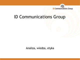 ID Communications Group Analiza, wiedza, etyka 