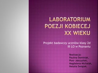 Projekt badawczy uczniów klasy 2d
III LO w Poznaniu
Realizacja:
Paulina Dominiak,
Piotr Jabczyński,
Magdalena Michalak,
Natalia Świątek.
 