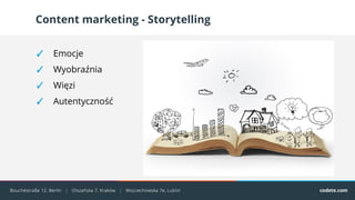 Content marketing - Storytelling
✓ Emocje
✓ Wyobraźnia
✓ Więzi
✓ Autentyczność
 