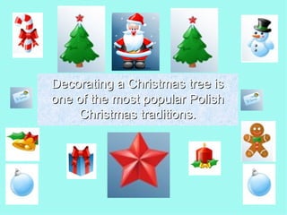 Decorating a Christmas tree is one of the most popular Polish Christmas traditions. 