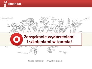 Zarządzanie wydarzeniami
 i szkoleniami w Joomla!


 Michał Trzepizur | www.trzepizur.pl
 