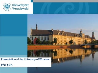 Presentation of the University of Wrocław POLAND 