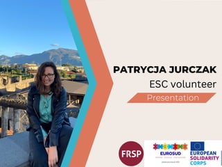 PATRYCJA JURCZAK
Presentation
ESC volunteer
 