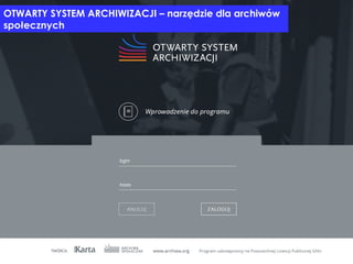 OTWARTY SYSTEM ARCHIWIZACJI – narzędzie dla archiwów
społecznych
 
