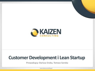 Customer Development i Lean Startup Prowadzący: Dariusz Sroka, Tomasz Soroka 