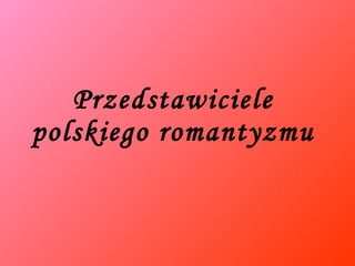Przedstawiciele polskiego romantyzmu 