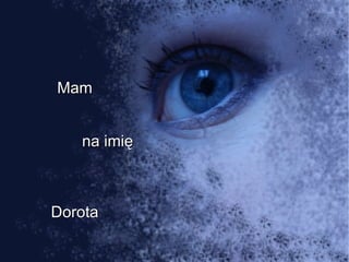Mam


   na imię



Dorota
 